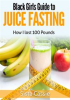 Book cover for "Black Girls Guide to Juice Fasting: How I Lost 100 Pounds".
