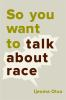 Book cover for "So you want to talk about race".