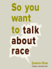 Book Cover for "So You Want to Talk about Race"